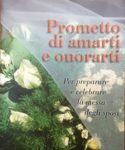 Prometto di amarti e di onorarti. Per preparare e celebrare la messa degli sposi