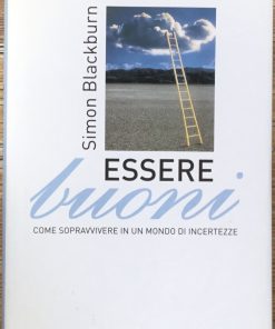Essere buoni. Come sopravvivere in un mondo di incertezze.