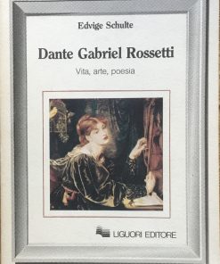 Dante Gabriel Rossetti. Vita, arte, poesia