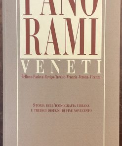 Panorami veneti. Belluno-Padova-Rovigo-Treviso-Venezia-Verona-Vicenza. Storia dell’iconografia urbana e tredici disegni di fine Novecento