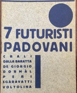 7 Futuristi padovani: Crali, Dalla Baratta, De Giorgio, Dormal, Peri, Sgaravatti, Voltolina