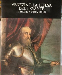 Venezia e la difesa del Levante. Da Lepanto a Candia 1570-1670